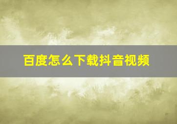 百度怎么下载抖音视频