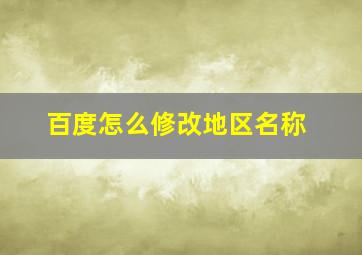 百度怎么修改地区名称