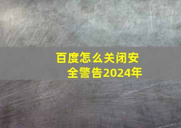 百度怎么关闭安全警告2024年