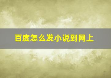 百度怎么发小说到网上