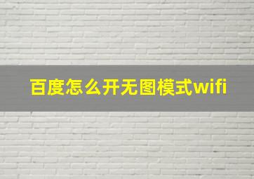 百度怎么开无图模式wifi