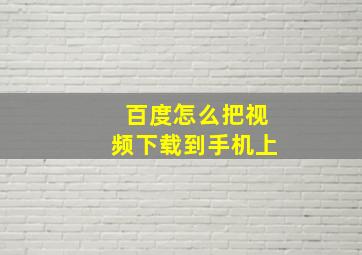 百度怎么把视频下载到手机上