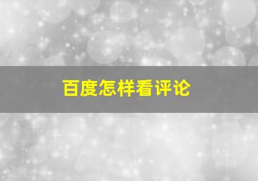 百度怎样看评论