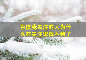 百度我关注的人为什么在关注里找不到了