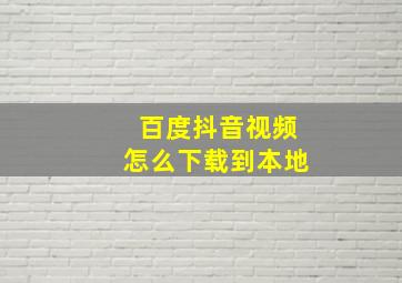 百度抖音视频怎么下载到本地