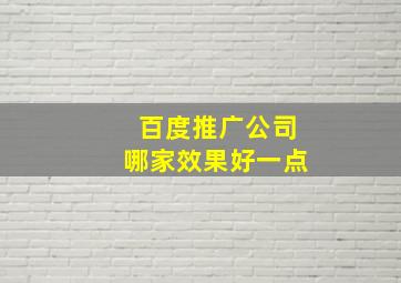 百度推广公司哪家效果好一点