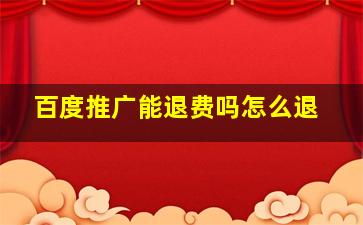 百度推广能退费吗怎么退