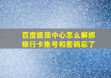 百度提现中心怎么解绑银行卡账号和密码忘了