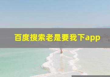 百度搜索老是要我下app