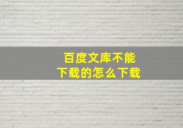 百度文库不能下载的怎么下载