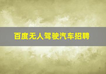 百度无人驾驶汽车招聘