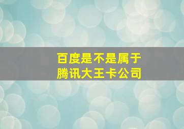 百度是不是属于腾讯大王卡公司