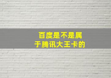 百度是不是属于腾讯大王卡的