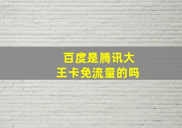 百度是腾讯大王卡免流量的吗