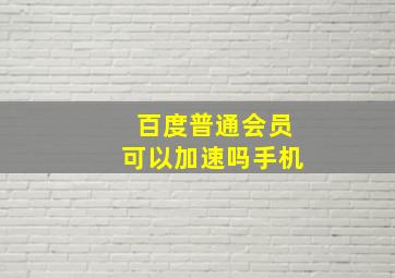 百度普通会员可以加速吗手机