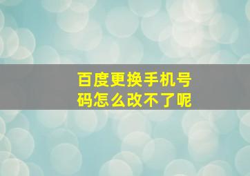 百度更换手机号码怎么改不了呢