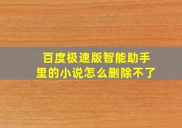 百度极速版智能助手里的小说怎么删除不了