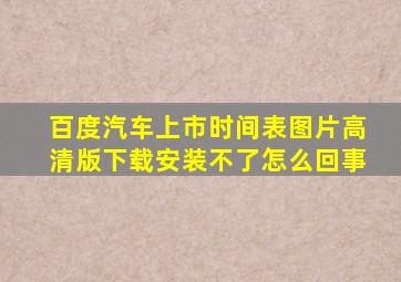 百度汽车上市时间表图片高清版下载安装不了怎么回事