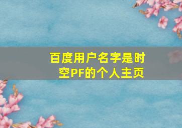 百度用户名字是时空PF的个人主页