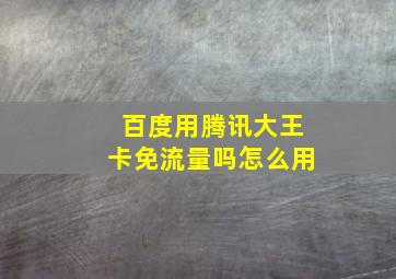 百度用腾讯大王卡免流量吗怎么用