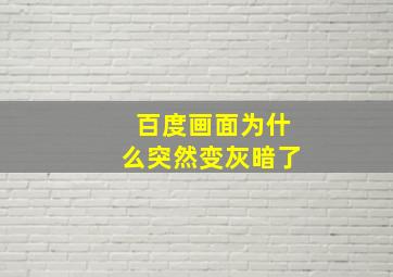 百度画面为什么突然变灰暗了