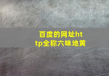 百度的网址http全称六味地黄