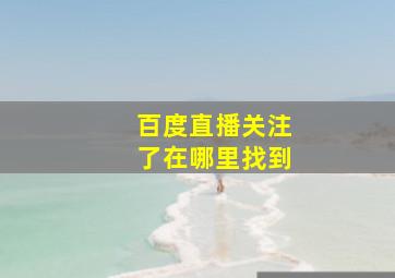 百度直播关注了在哪里找到