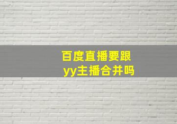 百度直播要跟yy主播合并吗