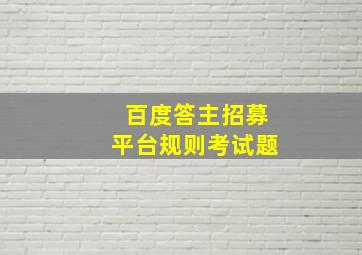 百度答主招募平台规则考试题