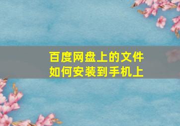 百度网盘上的文件如何安装到手机上