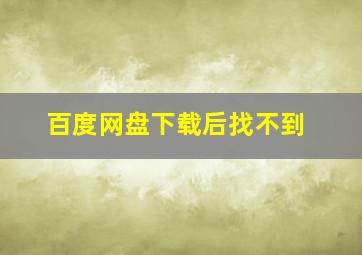 百度网盘下载后找不到