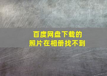 百度网盘下载的照片在相册找不到