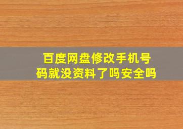 百度网盘修改手机号码就没资料了吗安全吗