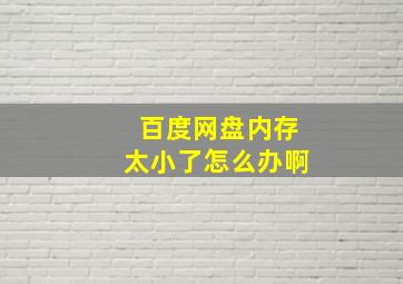 百度网盘内存太小了怎么办啊