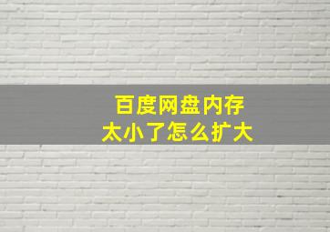 百度网盘内存太小了怎么扩大