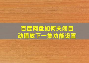 百度网盘如何关闭自动播放下一集功能设置