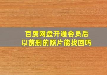 百度网盘开通会员后以前删的照片能找回吗