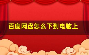 百度网盘怎么下到电脑上