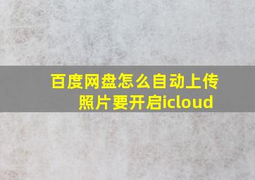 百度网盘怎么自动上传照片要开启icloud