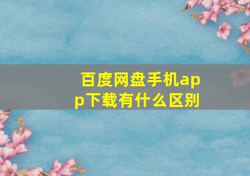 百度网盘手机app下载有什么区别