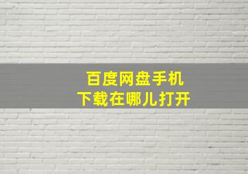 百度网盘手机下载在哪儿打开