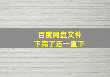 百度网盘文件下完了还一直下