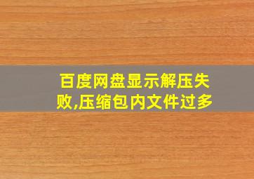 百度网盘显示解压失败,压缩包内文件过多