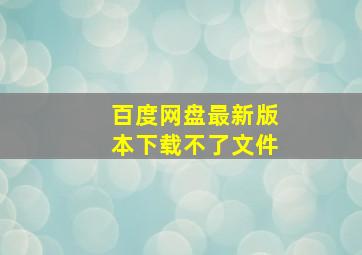 百度网盘最新版本下载不了文件