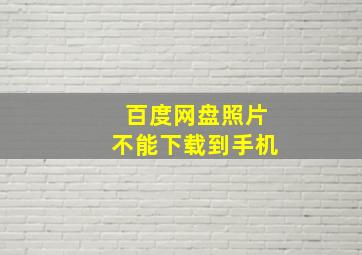 百度网盘照片不能下载到手机