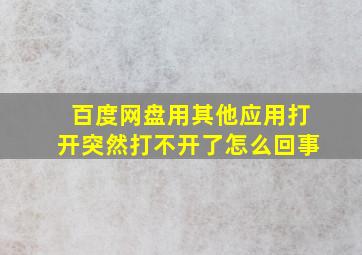 百度网盘用其他应用打开突然打不开了怎么回事