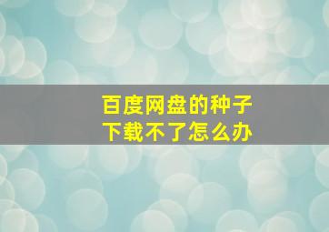 百度网盘的种子下载不了怎么办