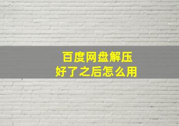 百度网盘解压好了之后怎么用