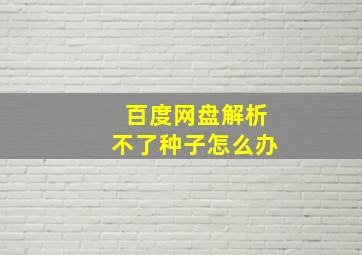 百度网盘解析不了种子怎么办