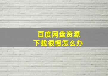 百度网盘资源下载很慢怎么办